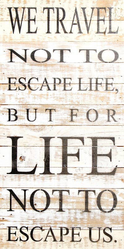 We travel not to escape life, but f... Wall Sign