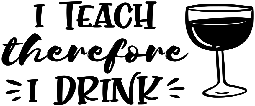 I TEACH THEREFORE I DRINK