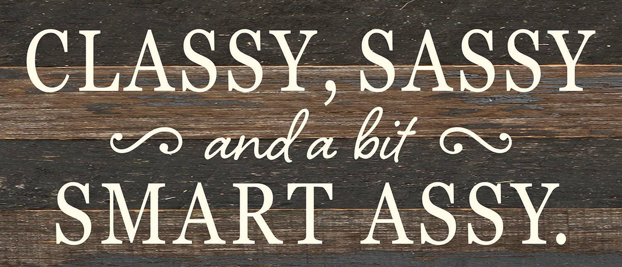 Classy, Sassy, and a bit smart ass... Wall Sign