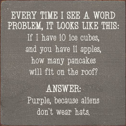 Every time I see a word problem, it looks like this...