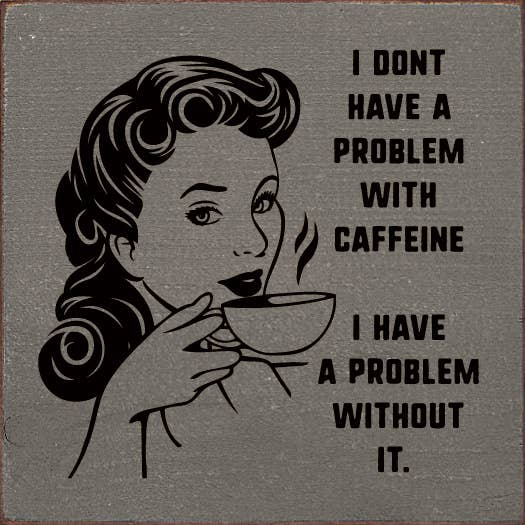 I don't have a problem with caffeine