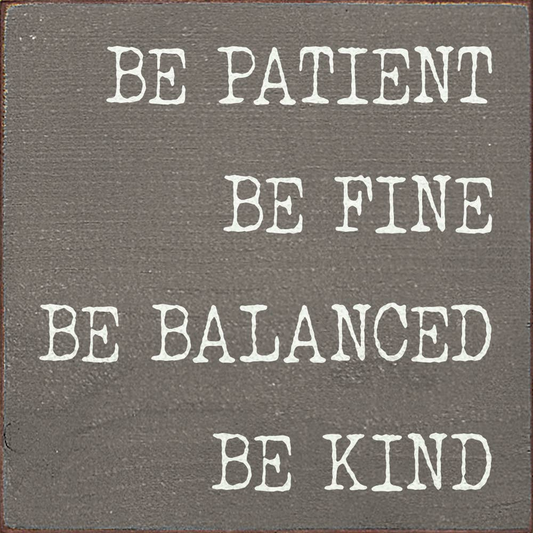 Be Patient Be Fine Be Balanced Be Kind wood sign