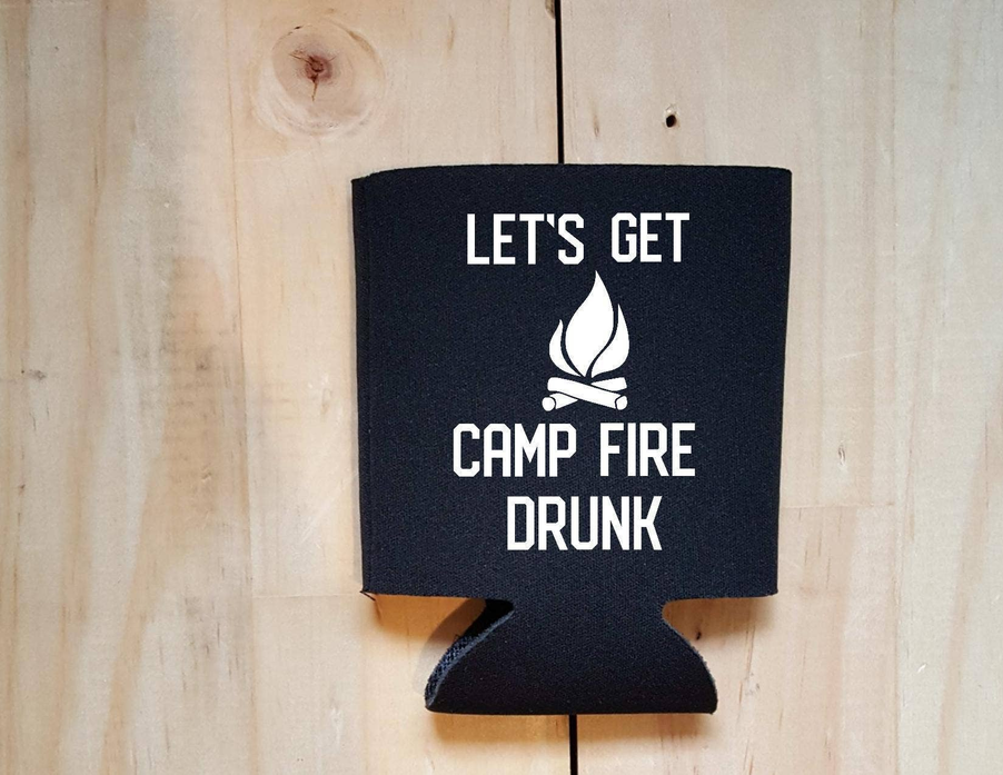 Let's get camp fire drunk Coozie