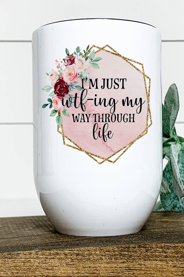 I'm Just WTF-ing Through Life Funny Adult Wine Tumbler